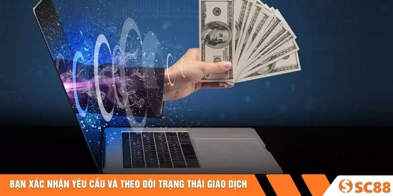 Bạn xác nhận yêu cầu và theo dõi trạng thái giao dịch